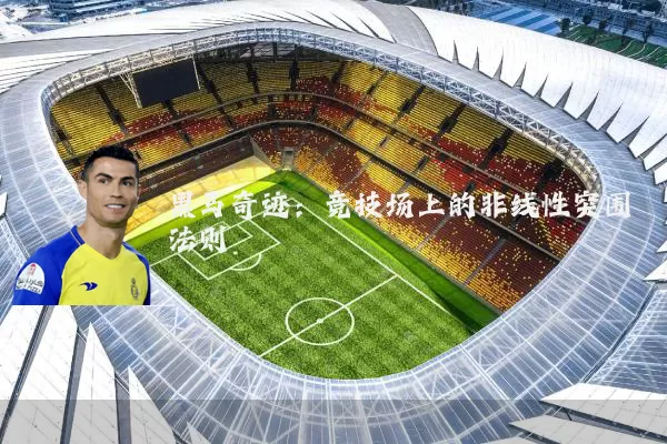 黑马奇迹：竞技场上的非线性突围法则