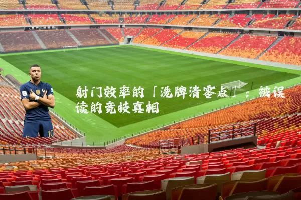 射门效率的「洗牌清零点」:被误读的竞技真相