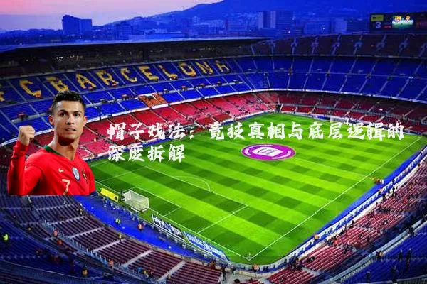 帽子戏法:竞技真相与底层逻辑的深度拆解