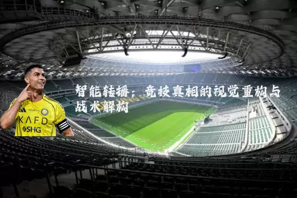 智能转播：竞技真相的视觉重构与战术解构