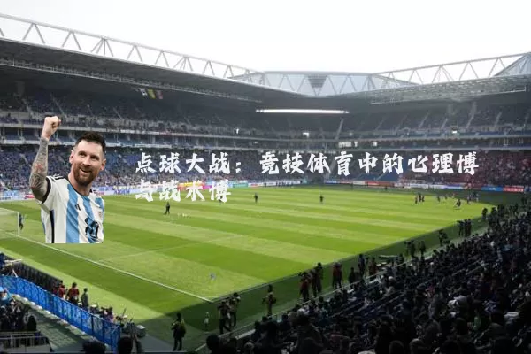 点球大战：竞技体育中的心理博弈与战术博弈