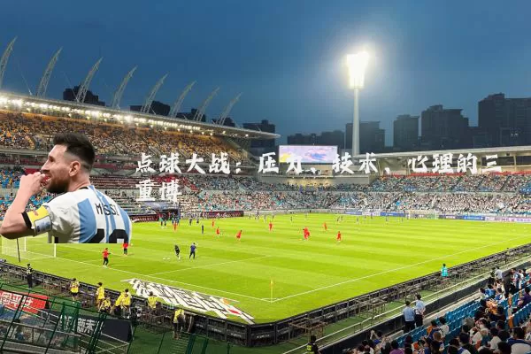 点球大战：压力、技术、心理的三重博弈