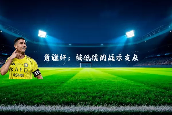 角旗杆:被低估的战术支点